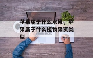 苹果属于什么水果，苹果属于什么植物果实类型