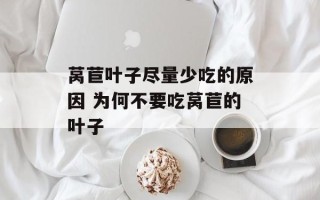 莴苣叶子尽量少吃的原因 为何不要吃莴苣的叶子