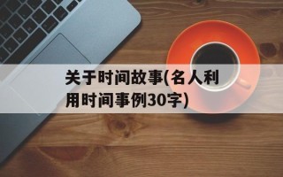 关于时间故事(名人利用时间事例30字)