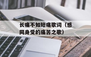 长痛不如短痛歌词（感同身受的痛苦之歌）