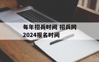 每年招兵时间 招兵网2024报名时间