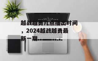 越战越勇几点播出时间，2024越战越勇最新一期