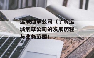 运城烟草公司（了解运城烟草公司的发展历程与业务范围）
