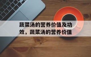 蔬菜汤的营养价值及功效，蔬菜汤的营养价值