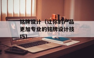 铭牌设计（让你的产品更加专业的铭牌设计技巧）