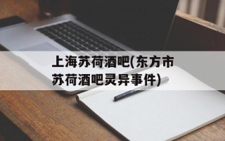 上海苏荷酒吧(东方市苏荷酒吧灵异事件)