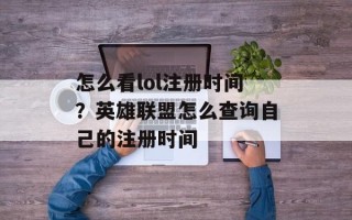 怎么看lol注册时间？英雄联盟怎么查询自己的注册时间