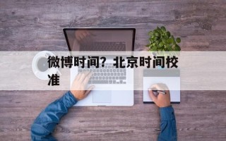 微博时间？北京时间校准