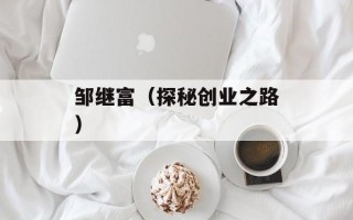 邹继富（探秘创业之路）
