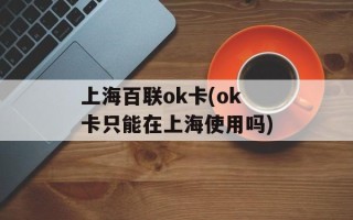 上海百联ok卡(ok卡只能在上海使用吗)