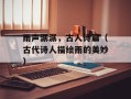 雨声潺潺，古人诗篇（古代诗人描绘雨的美妙）