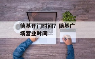 德基开门时间？德基广场营业时间