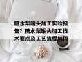 糖水梨罐头加工实验报告？糖水梨罐头加工技术要点及工艺流程如何