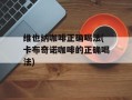 维也纳咖啡正确喝法(卡布奇诺咖啡的正确喝法)