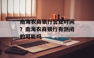 南海农商银行营业时间？南海农商银行有倒闭的可能吗