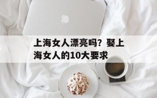上海女人漂亮吗？娶上海女人的10大要求
