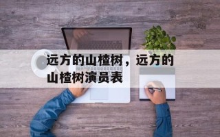 远方的山楂树，远方的山楂树演员表