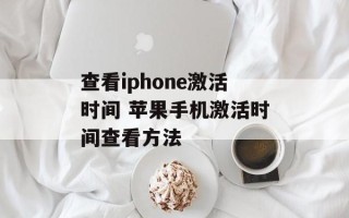 查看iphone激活时间 苹果手机激活时间查看方法