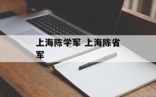 上海陈学军 上海陈省军