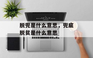 脱兜是什么意思，兜底脱贫是什么意思