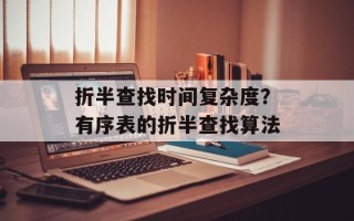 折半查找时间复杂度？有序表的折半查找算法