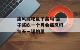 痛风能吃鱼子酱吗 鱼子酱吃一个月会痛风吗每天一罐的量