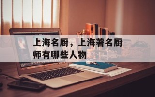 上海名厨，上海著名厨师有哪些人物
