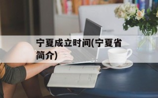 宁夏成立时间(宁夏省简介)