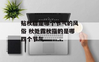 贴秋膘是哪个节气的风俗 秋处露秋指的是哪四个节气
