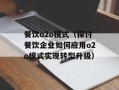 餐饮o2o模式（探讨餐饮企业如何应用o2o模式实现转型升级）