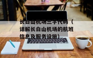 长白山机场三字代码（详解长白山机场的航班信息及服务设施）