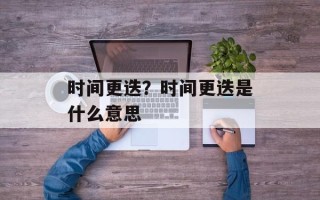 时间更迭？时间更迭是什么意思
