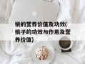 桃的营养价值及功效(桃子的功效与作用及营养价值)