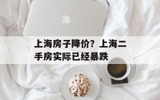 上海房子降价？上海二手房实际已经暴跌