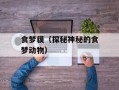 食梦貘（探秘神秘的食梦动物）