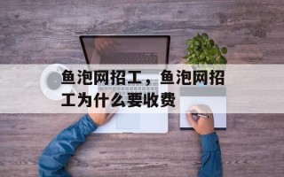 鱼泡网招工，鱼泡网招工为什么要收费