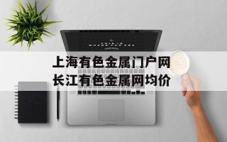 上海有色金属门户网 长江有色金属网均价