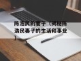 陈浩民的妻子（揭秘陈浩民妻子的生活和事业）