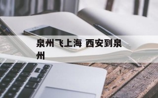 泉州飞上海 西安到泉州