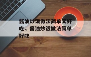 酱油炒饭做法简单又好吃，酱油炒饭做法简单好吃