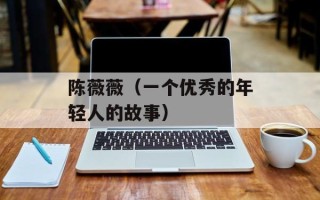 陈薇薇（一个优秀的年轻人的故事）