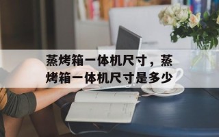 蒸烤箱一体机尺寸，蒸烤箱一体机尺寸是多少