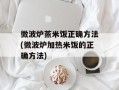微波炉蒸米饭正确方法(微波炉加热米饭的正确方法)