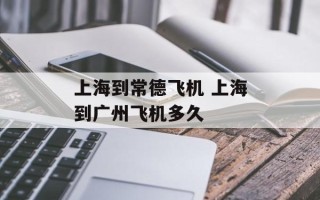 上海到常德飞机 上海到广州飞机多久