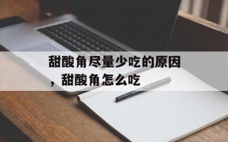 甜酸角尽量少吃的原因，甜酸角怎么吃