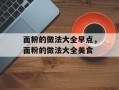 面粉的做法大全早点，面粉的做法大全美食