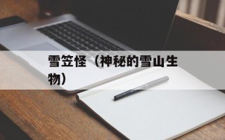 雪笠怪（神秘的雪山生物）