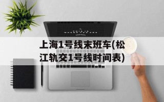 上海1号线末班车(松江轨交1号线时间表)