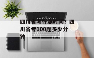 四川省考行测时间？四川省考100题多少分钟