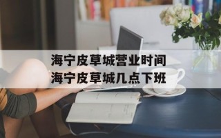 海宁皮草城营业时间 海宁皮草城几点下班